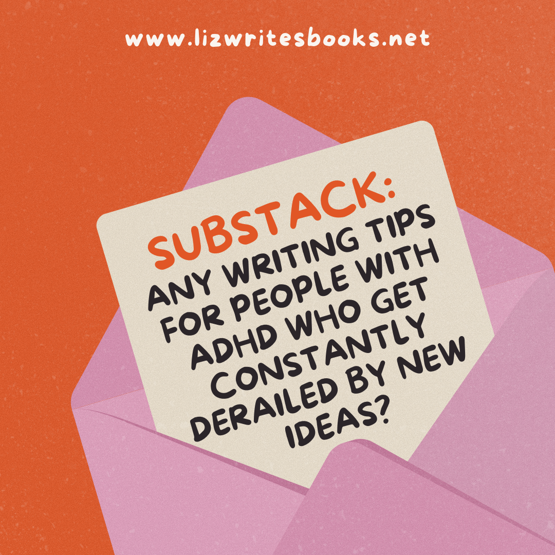 Substack: Any writing tips for people with ADHD who get constantly derailed by new ideas?